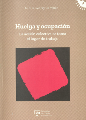 Huelga y ocupaci&oacute;n : la acci&oacute;n colectiva se toma el lugar de trabajo