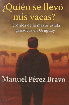 ¿Quién se llevó mis vacas? : crónica de la mayor estafa ganadera en Uruguay