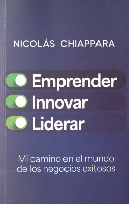 Emprender, innovar, liderar : mi camino en el mundo de los negocios exitosos