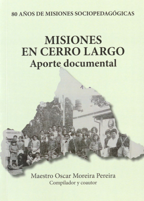 Misiones en Cerro Largo : aporte documental : 80 a&ntilde;os de misiones sociopedag&oacute;gicas
