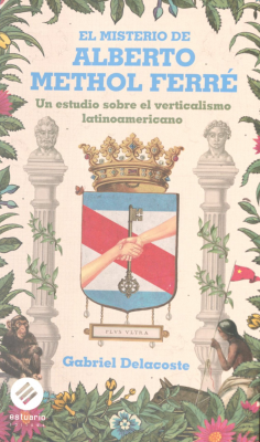 El misterio de Alberto Methol Ferr&eacute; : un estudio sobre el verticalismo latinoamericano