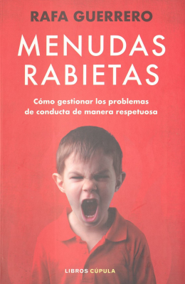 Menudas rabietas : c&oacute;mo gestionar los problemas de conducta de manera respetuosa