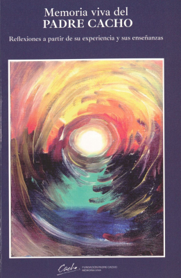 Memoria viva del Padre Cacho : reflexiones a partir de su experiencia y sus ense&ntilde;anzas