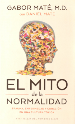 El mito de la normalidad : trauma, enfermedad y curaci&oacute;n en una cultura t&oacute;xica