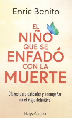 El ni&ntilde;o que se enfad&oacute; con la muerte : claves para entender y acompa&ntilde;ar en el viaje definitivo