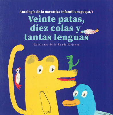 Veinte patas, diez colas y tantas lenguas : antolog&iacute;a de la narrativa infantil uruguaya