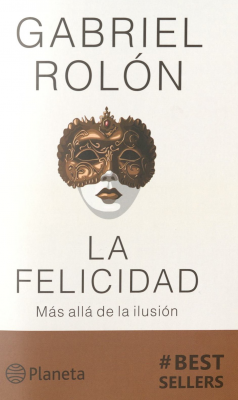 La felicidad : m&aacute;s all&aacute; de la ilusi&oacute;n