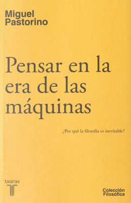 Pensar en la era de las m&aacute;quinas : &iquest;por qu&eacute; la filosof&iacute;a es inevitable?