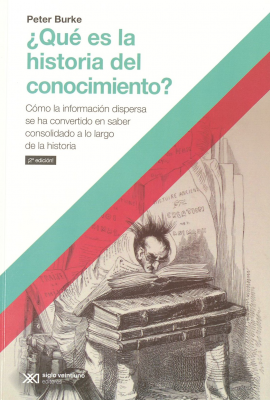 &iquest;Qu&eacute; es la historia del conocimiento? : c&oacute;mo la informaci&oacute;n dispersa se ha convertido en saber consolidado a lo largo de la historia