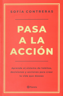 Pasa a la acci&oacute;n : aprende el sistema de h&aacute;bitos, decisiones y acciones para crear la vida que deseas