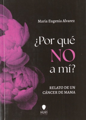&iquest;Por qu&eacute; no a m&iacute;? : relato de un c&aacute;ncer de mama