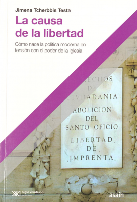 La causa de la libertad : c&oacute;mo nace la pol&iacute;tica moderna en tensi&oacute;n con el poder de la Iglesia
