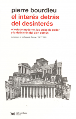 El inter&eacute;s detr&aacute;s del desinter&eacute;s : el estado moderno, las pujas de poder y la definici&oacute;n del bien com&uacute;n : curso en el coll&egrave;ge de france, 1987-1989