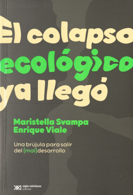 El colapso ecol&oacute;gico ya lleg&oacute; : una br&uacute;jula para salir del (mal) desarrollo
