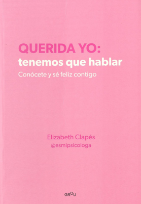 Querida yo : tenemos que hablar : con&oacute;cete y s&eacute; feliz contigo