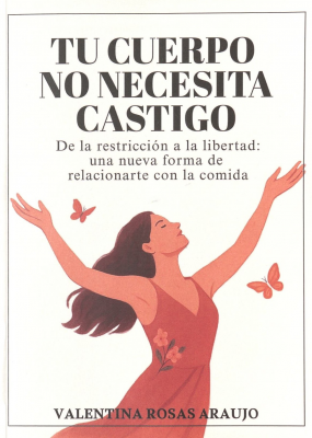 Tu cuerpo no necesita castigo : de la restricci&oacute;n a la libertad : una nueva forma de relacionarte con la comida