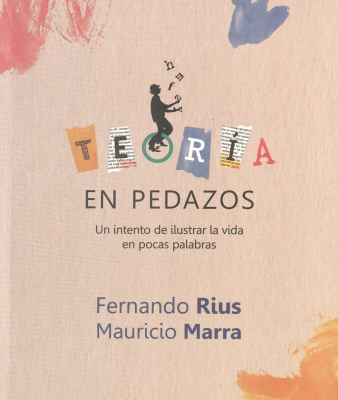 Teor&iacute;a en pedazos : un intento de ilustrar la vida en pocas palabras