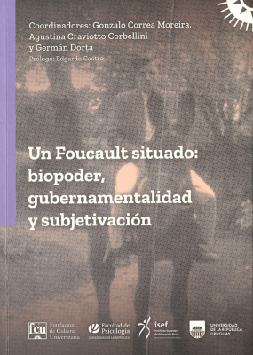 Un Foucault situado : biopoder, gubernamentalidad y subjetivaci&oacute;n