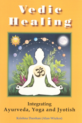 Vedic Healing : Integrating Ayurveda, Yoga and Jyotish