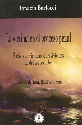 La v&iacute;ctima en el proceso penal : &eacute;nfasis en v&iacute;ctimas sobrevivientes de delitos sexuales