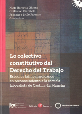 Lo colectivo constitutivo del Derecho del Trabajo : estudios latinoamericanos en reconocimiento a la escuela laboralista de Castilla-La Mancha