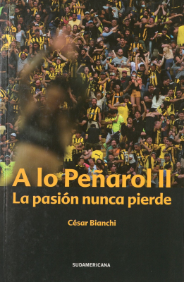 A lo Pe&ntilde;arol II : la pasi&oacute;n nunca pierde