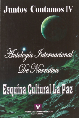 Antolog&iacute;a internacional de narrativa : esquina Cultural La Paz : juntos contamos IV