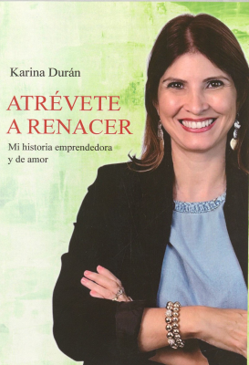 Atr&eacute;vete a renacer : mi historia emprendedora y de amor