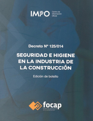 Seguridad e higiene en la industria de la construcci&oacute;n : aprobado/a por : Decreto N&ordm; 125/014 de 7/05/2014