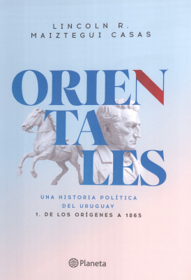 Orientales : una historia pol&iacute;tica del Uruguay