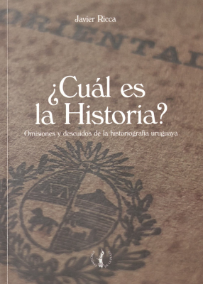 &iquest;Cu&aacute;l es la historia? : omisiones y descuidos de la historiograf&iacute;a uruguaya