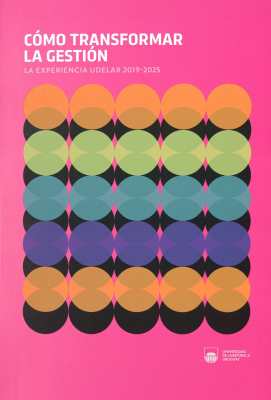 C&oacute;mo transformar la gesti&oacute;n : la experiencia UDELAR 2019-2025