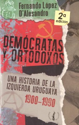 Dem&oacute;cratas y ortodoxos : una historia de la izquierda uruguaya (1900-1990)