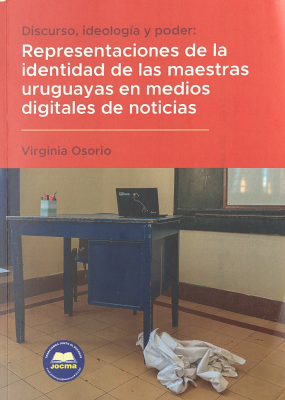 Discurso, ideolog&iacute;a y poder : representaciones de la identidad de las maestras uruguayas en medios digitales de noticias