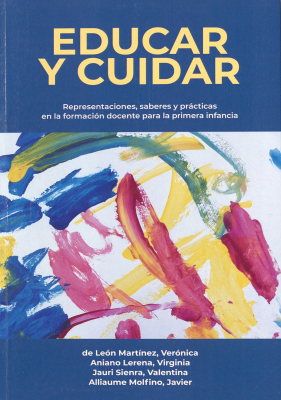 Educar y cuidar : representaciones, saberes y pr&aacute;cticas en la formaci&oacute;n docente para la primera infancia