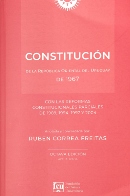 Constituci&oacute;n de la Rep&uacute;blica Oriental del Uruguay de 1967 : con las reformas constitucionales parciales de 1989, 1994, 1997 y 2004