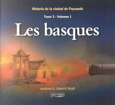 Historia de la ciudad de Paysand&uacute;. T.3, v.1 : Les basques