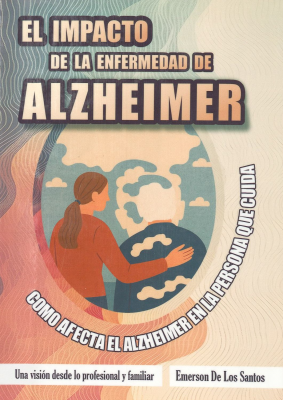 El impacto de la enfermedad de alzheimer : como afecta el alzheimer en la persona que cuida