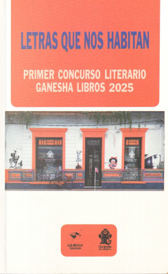 Letras que nos habitan : Primer Concurso Literario Ganesha Libros 2025
