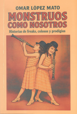 Monstruos como nosotros : historias de freaks, prodigios y portentos