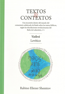 Texto & contextos : una incursi&oacute;n dentro del mundo del comentario sofisticado de Rashi sobre los textos b&iacute;blicos, seg&uacute;n las elucidaciones revolucionarias del Rebe de Lubavitch : Vaikr&aacute;=Lev&iacute;tico