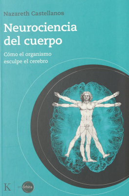 Neurociencia del cuerpo : como el organismo esculpe el cerebro