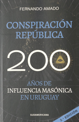 Conspiraci&oacute;n Rep&uacute;blica : 200 a&ntilde;os de influencia mas&oacute;nica en Uruguay
