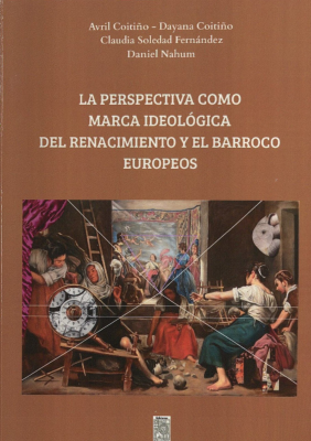 La perspectiva como marca ideol&oacute;gica del Renacimiento y el Barroco europeos : tres ensayos sobre pintura y literatura
