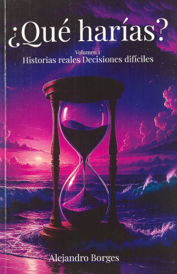 &iquest;Qu&eacute; har&iacute;as? : historias reales decisiones dif&iacute;ciles v.1