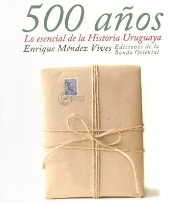 500 a&ntilde;os : lo esencial de la historia uruguaya