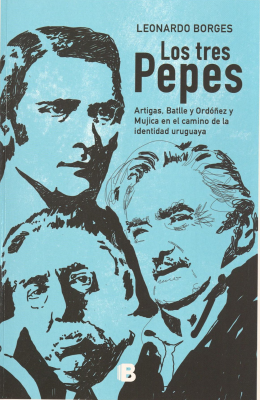 Los tres Pepes : Artigas, Batlle y Ordo&ntilde;ez y Mujica en el camino de la identidad uruguaya