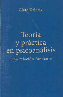 Teor&iacute;a y pr&aacute;ctica en psicoan&aacute;lisis : una relaci&oacute;n fundante