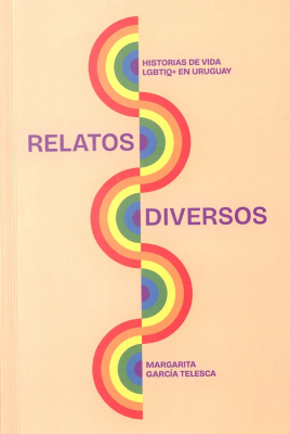 Relatos diversos : relatos de vida LGBTIQ+ en Uruguay