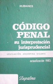 El Código Penal y su interpretación jurisprudencial.